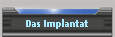 Das Implantat